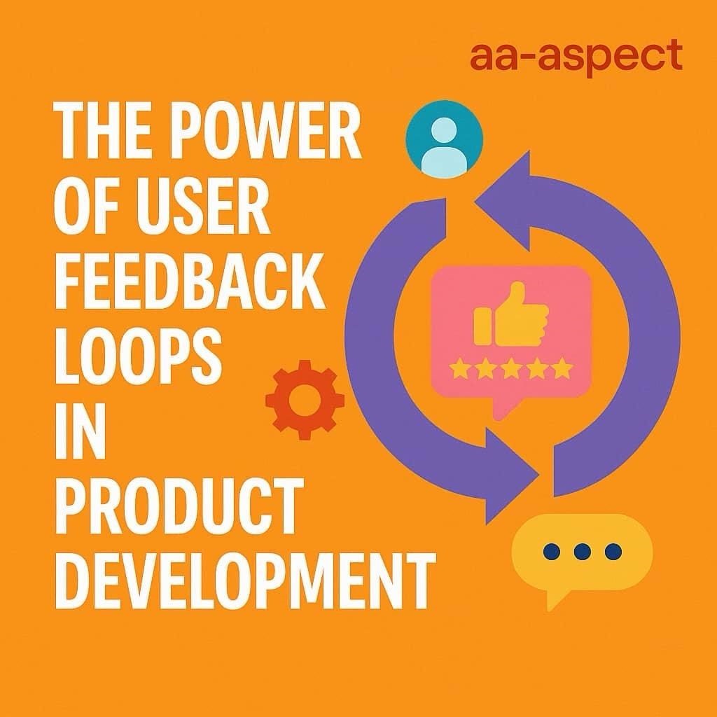 The Power of User Feedback Loops in Product Development 